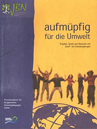 Aufmüpfig für die Umwelt: Projekte, Aktionen und Spiele mit 12-15jährigen - Praxishandbuch