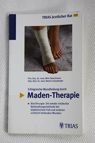 Erfolgreiche Wundheilung durch Maden-Therapie. Biochirurgie: Die wieder entdeckte Behandlungsmethode bei diabeitschem Fuss und anderen schlecht heilenden Wunden