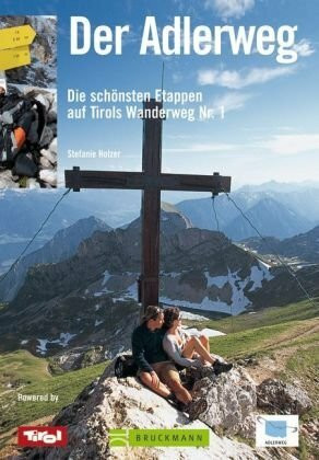 Der Adlerweg: Die schönsten Etappen auf Tirols Wanderweg Nr. 1: Tirols Wanderweg Nr. 1 - Alle Etappen in einem Band