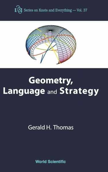 GEOMETRY,LANGUAGE & STRATEGY (V37) (K & E Series on Knots And Everything, Band 37)
