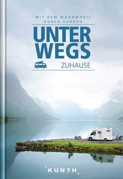 KUNTH Mit dem Wohnmobil durch Europa: Unterwegs Zuhause (KUNTH Mit dem Wohnmobil unterwegs)