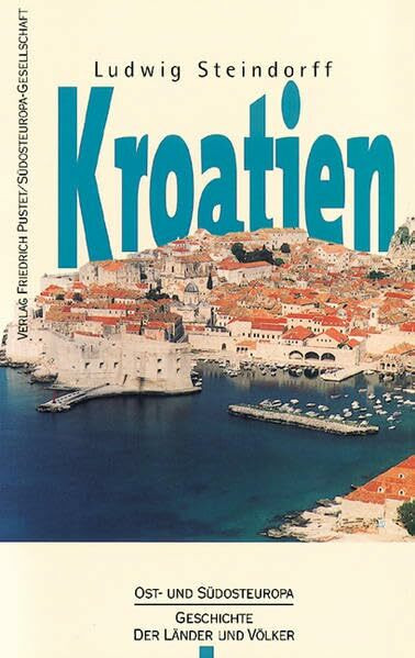 Kroatien: Vom Mittelalter bis zur Gegenwart (Ost- und Südosteuropa: Geschichte der Länder und Völker)