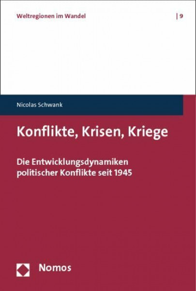 Konflikte, Krisen, Kriege: Die Entwicklungsdynamiken politischer Konflikte seit 1945 (Weltregionen im Wandel, Band 9)