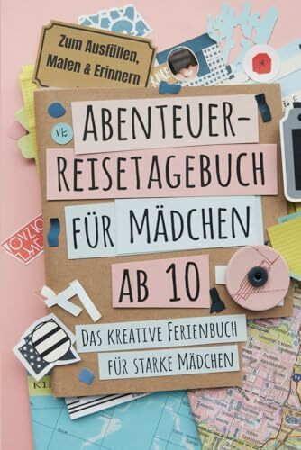 Abenteuer-Reisetagebuch für Mädchen ab 10 – Das kreative Ferienbuch für starke Mädchen: Zum Ausfüllen, Malen & Erinnern. Das perfekte Geschenk für Mädchen ab 10