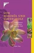 Von Rosenholz und Sandelöl. Liebeskräuter und Elixiere aus aller Welt
