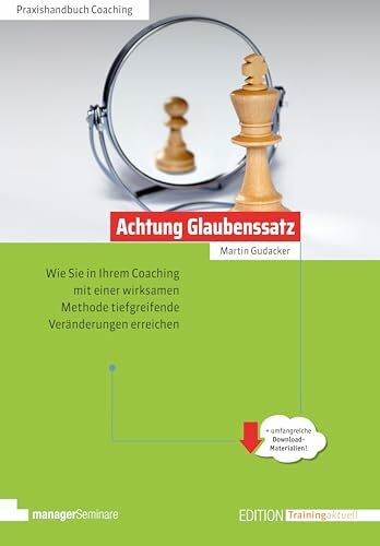 Achtung Glaubenssatz: Wie Sie in Ihrem Coaching mit einer wirksamen Methode tiefgreifende Veränderungen erreichen (Edition Training aktuell)