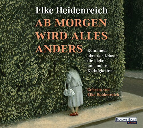 Ab morgen wird alles anders: Kolumnen über das Leben, die Liebe und andere Kleinigkeiten