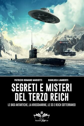 Segreti e misteri del Terzo Reich: Le basi antartiche, la Kriegsmarine, le SS e Reich sotterraneo (Facciamo Finta Che, Band 11)