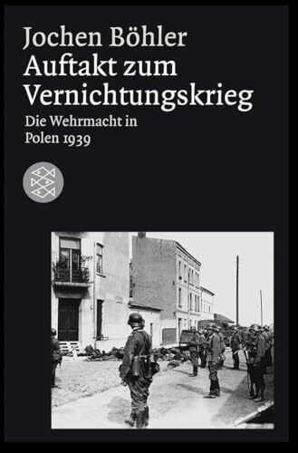 Auftakt zum Vernichtungskrieg: Die Wehrmacht in Polen 1939 (Die Zeit des Nationalsozialismus – »Schwarze Reihe«)