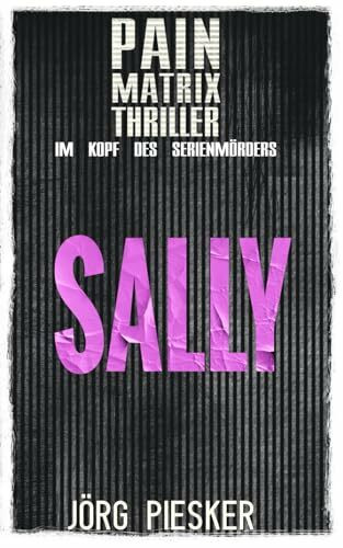 Sally: Pain Matrix Thriller - im Kopf des Serienmörders