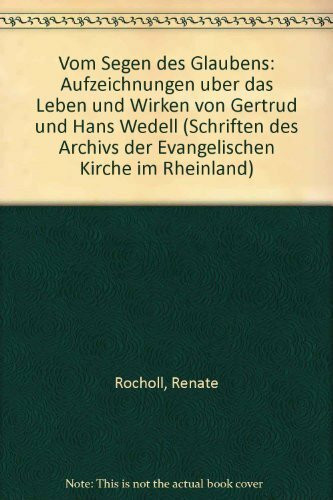 Vom Segen des Glaubens: Aufzeichnungen über das Leben und Wirken von Gertrud und Hans Wedell. Bearbeitet und ergänzt von Renate Rocholl und Eberhard George Wedell