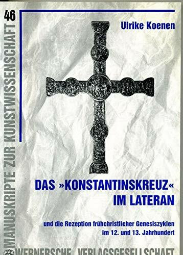 Das "Konstantinskreuz" im Lateran: Und die Rezeption frühchristlicher Genesiszyklen im 12. und 13. Jahrhundert (Manuskripte zur Kunstwissenschaft)
