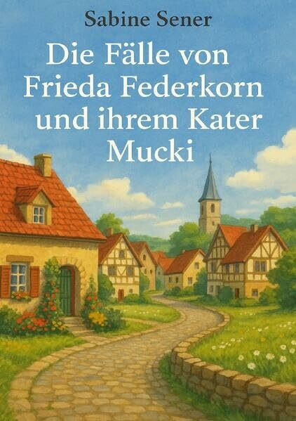 Die Fälle von Frieda Federkorn und ihrem Kater Mucki: Gemütliche Krimis mit Herz und Verstand