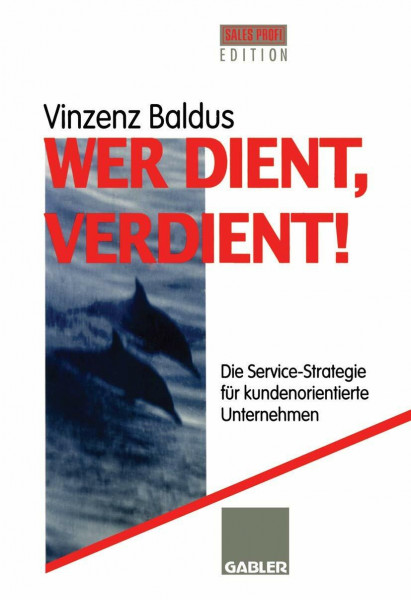 Wer dient, verdient!: Die Service-Strategie für kundenorientierte Unternehmen