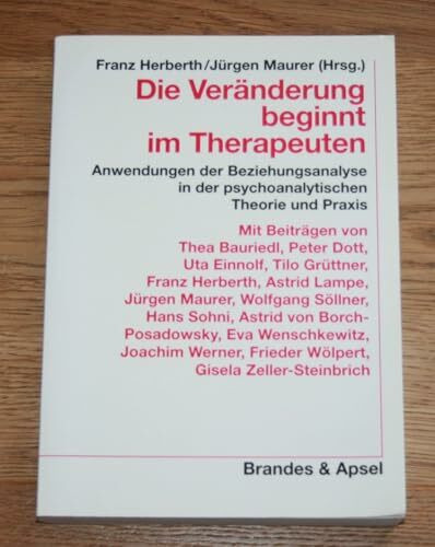 Die Veränderung beginnt im Therapeuten: Anwendungen der Beziehungsanalyse in der psychoanalytischen Theorie und Praxis