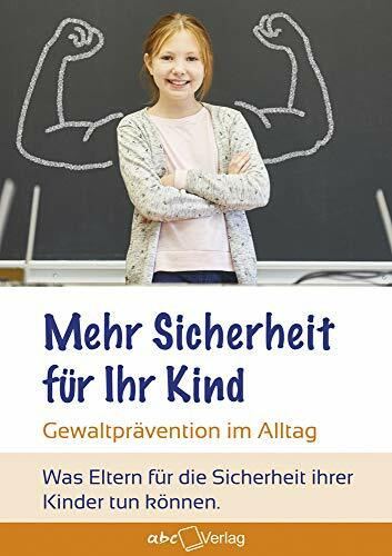 Mehr Sicherheit für Ihr Kind!: Gewaltprävention im Alltag – was Eltern für die Sicherheit ihrer Kinder tun können.