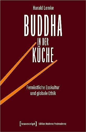 Buddha in der Küche: Fernöstliche Esskultur und globale Ethik (Edition Moderne Postmoderne)