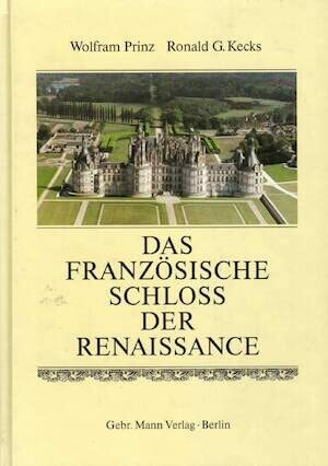 Das französische Schloss der Renaissance. Form und Bedeutung der Architektur, ihre geschichtlichen und gesellschaftlichen Grundlagen