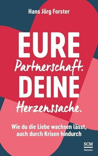 Eure Partnerschaft. Deine Herzenssache.: Wie du die Liebe wachsen lässt, auch durch Krisen hindurch