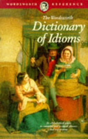 The Wordsworth Dictionary of Idioms: An Alphabetical Guide to Colourful and Peculiar Phrases and Expressions (Wordsworth Collection)