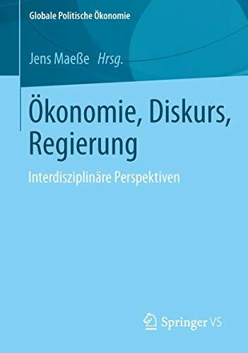 Ökonomie, Diskurs, Regierung: Interdisziplinäre Perspektiven (Globale Politische Ökonomie)