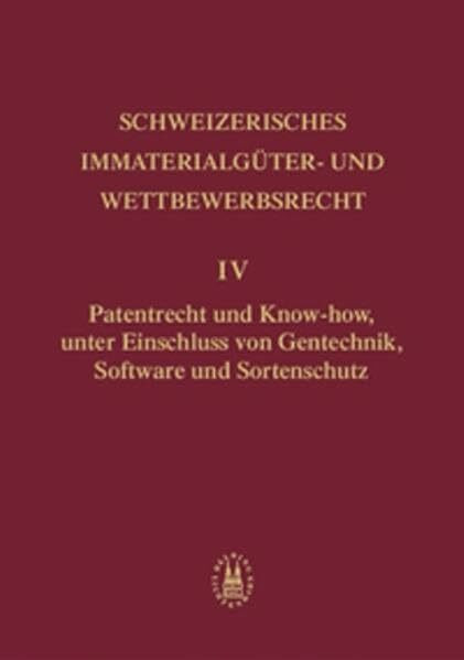 Patentrecht und Know-how, unter Einschluss von Gentechnik, Software und Sortenschutz (Schweizerisches Immaterialgüter- und Wettbewerbsrecht (SIWR))