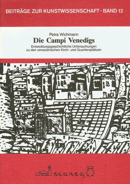 Die Campi Venedigs: Entwicklungsgeschichtliche Untersuchungen zu den venezianischen Kirch- und Quartiersplätzen (Beiträge zur Kunstwissenschaft (BZK))