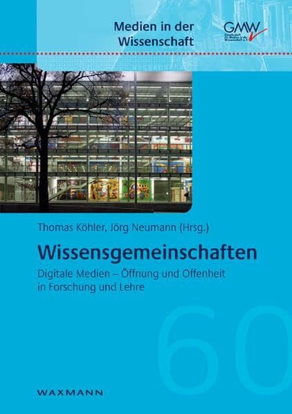 Wissensgemeinschaften: Digitale Medien - Öffnung und Offenheit in Forschung und Lehre (Medien in der Wissenschaft)