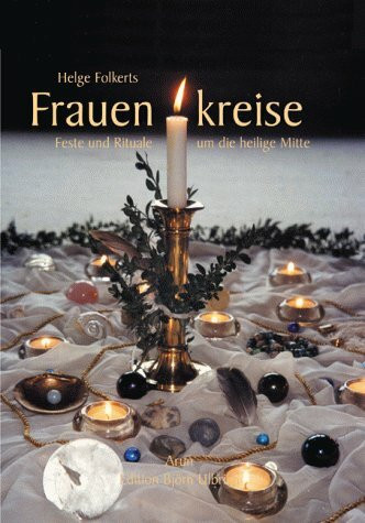 Frauenkreise. Feste, Feiern, Rituale um die Heilige Mitte