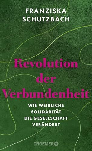 Revolution der Verbundenheit: Wie weibliche Solidarität die Gesellschaft verändert | Von der renommierten Soziologin und Autorin von »Die Erschöpfung der Frauen«