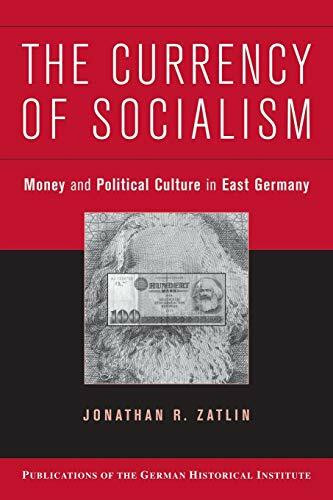 The Currency of Socialism: Money and Political Culture in East Germany (Publications of the German Historical Institute)