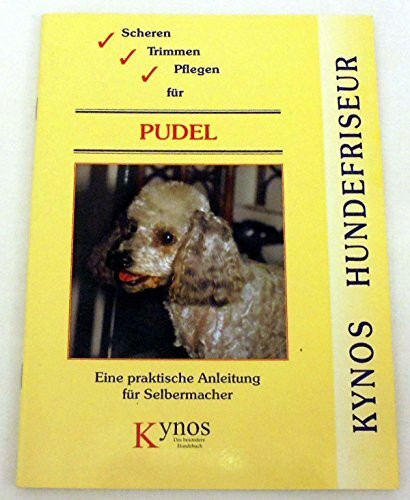 Scheren, Trimmen, Pflegen für Pudel: Eine praktische Anleitung für Selbermacher (Kynos Hundefriseur)