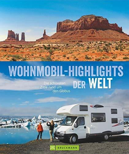 Wohnmobilreiseführer: Zu den Traumzielen der Welt. Highlights und Geheimtipps für Wohnmobilisten – weltweit.: Die schönsten Ziele rund um den Globus