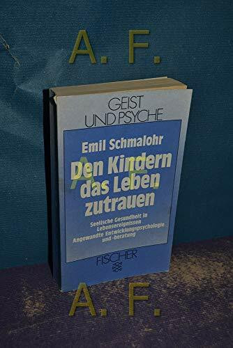 Den Kindern das Leben zutrauen: Seelische Gesundheit in Lebensereignissen. Angewandte Entwicklungspsychologie und -beratung