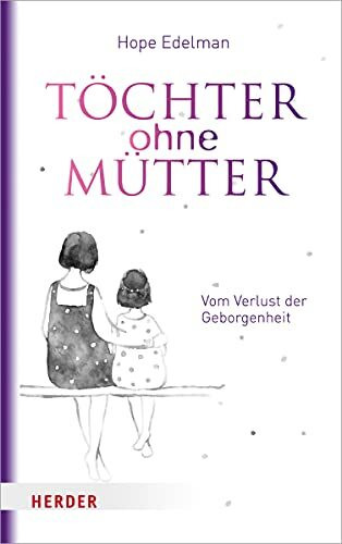Töchter ohne Mütter: Vom Verlust der Geborgenheit