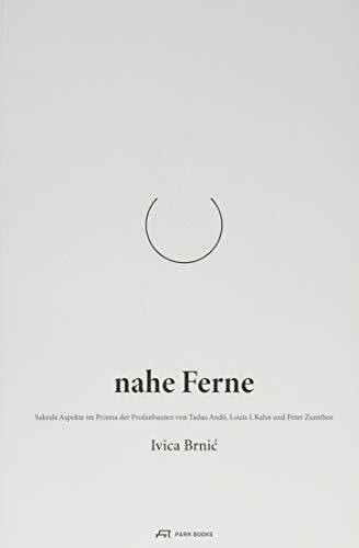 Nahe Ferne: Sakrale Aspekte im Prisma der Profanbauten von Tadao Ando, Louis I. Kahn und Peter Zumthor