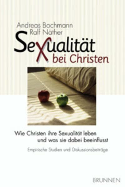 Sexualität bei Christen: Wie Christen ihre Sexualität leben und was sie dabei beeinflusst - Empirische Studien und Diskussionsbeiträge