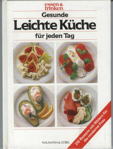Gesunde leichte Küche für jeden Tag. Essen und Trinken. 215 Rezepte mit Bildern für die moderne Frau