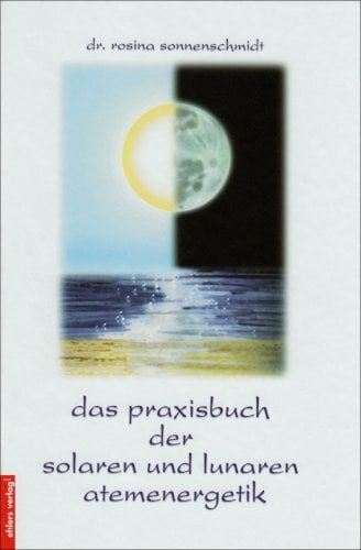 Das Praxisbuch der solaren und lunaren Atemenergetik Das Praxisbuch der solaren und lunaren Atemenergetik