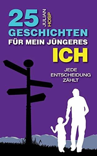 25 Geschichten für mein jüngeres Ich: Ein inspirierender und motivierender Leitfaden für smarte Abkürzungen im täglichen Leben für außergewöhnlichen ... unerwarteten Einfluss auf dein Leben haben.