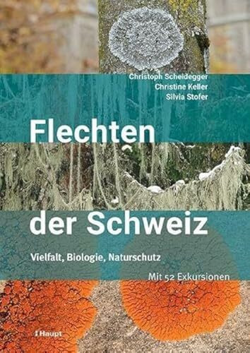 Flechten der Schweiz: Vielfalt, Biologie, Naturschutz. Mit 52 Exkursionen