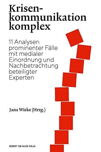 Krisenkommunikation komplex: 11 prominente Fallstudien mit medialer Einordnung und Nachbetrachtung beteiligter Experten: 11 Analysen prominenter Fälle ... und Nachbetrachtung beteiligter Experten