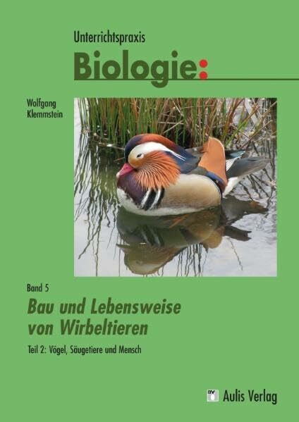 Unterrichtspraxis Biologie / Band 5/II: Bau und Lebensweise von Wirbeltieren Teil 2: Vögel, Säugetiere und Mensch: Unterrichtspraxis Biologie