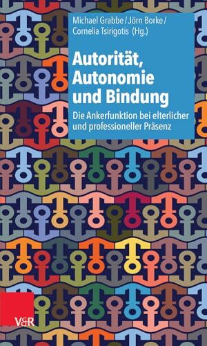 Autorität, Autonomie und Bindung: Die Ankerfunktion bei elterlicher und professioneller Präsenz (Autoritat, Autonomie Und Bindung)