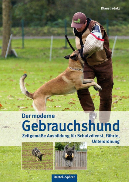Der moderne Gebrauchshund: Zeitgemäße Ausbildung für Schutzdienst, Fährte, Unterordnung