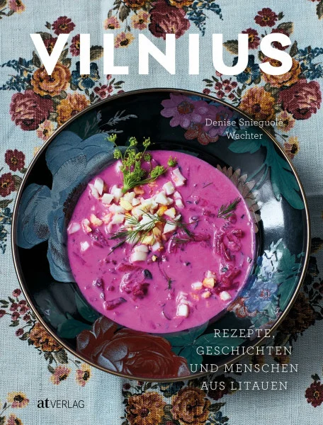Vilnius: Rezepte, Geschichten und Menschen aus Litauen. Das erste Kochbuch zur litauischen Küche. Klassische und moderne Gerichte. Eine kulinarische Reise durch Litauens Hauptstadt