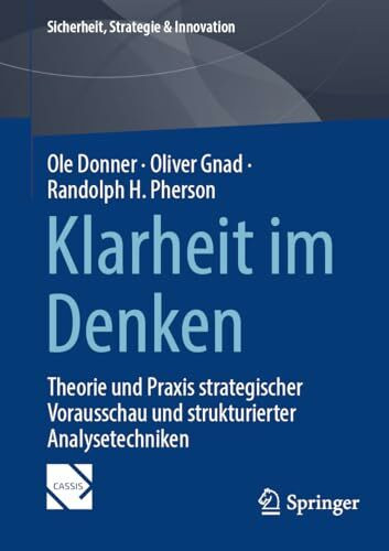 Klarheit im Denken: Theorie und Praxis strategischer Vorausschau und strukturierter Analysetechniken (Sicherheit, Strategie & Innovation)