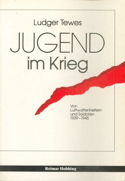 Jugend im Krieg. Von Luftwaffenhelfern und Soldaten 1939-1945.