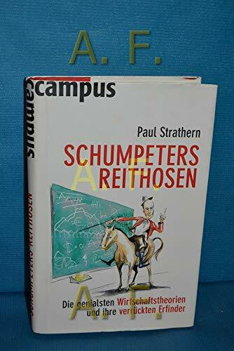 Schumpeters Reithosen: Die genialsten Wirtschaftstheorien und ihre verrückten Erfinder