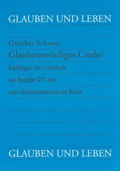 Glaubenswürdiges Credo? Rückfragen zum Credobuch von Benedikt XVI. und zum Glaubensbekenntnis der Kirche (Glauben und Leben)